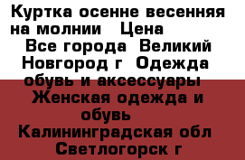 Куртка осенне-весенняя на молнии › Цена ­ 1 000 - Все города, Великий Новгород г. Одежда, обувь и аксессуары » Женская одежда и обувь   . Калининградская обл.,Светлогорск г.